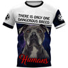 There is only one dangerous breed humans Shirt 3D Full Printing for Dog Mom Dad lovers