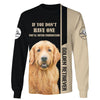 If you don’t have one you’ll never understand Golden Retriever Shirt 3D Full Printing for Dog Mom Dad lovers
